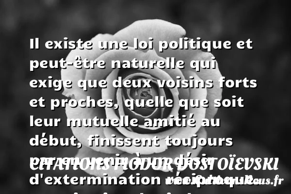 Il existe une loi politique et peut-être naturelle qui exige - Citations Fiodor Dostoïevski