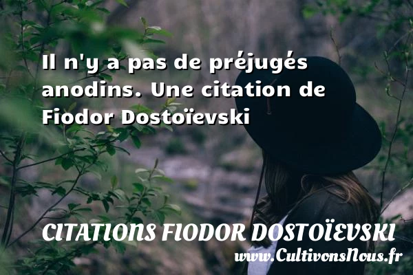 Il n’y a pas de préjugés anodins. - Citations Fiodor Dostoïevski