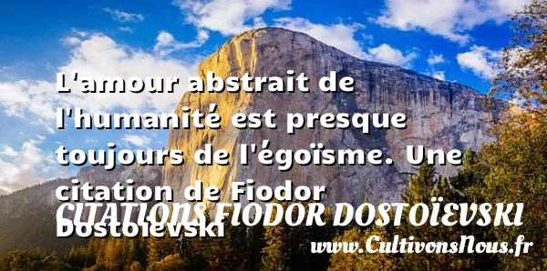 L’amour abstrait de l’humanité est presque toujours de - Citations Fiodor Dostoïevski