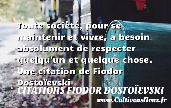 Toute société, pour se maintenir et vivre, a besoin absolument de respecter quelqu’un et - Citations Fiodor Dostoïevski