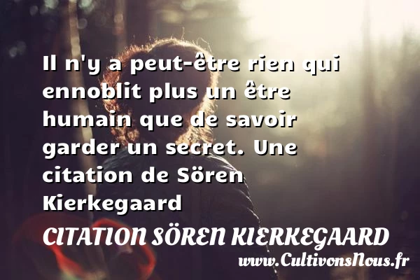 Il n’y a peut-être rien qui ennoblit plus un - Citation Sören Kierkegaard