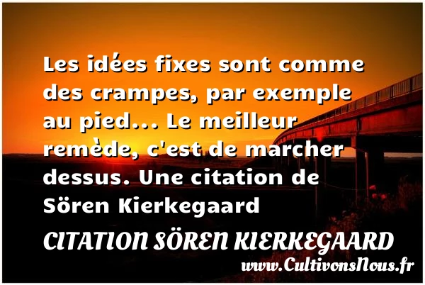 Les idées fixes sont comme des crampes, par exemple - Citation Sören Kierkegaard