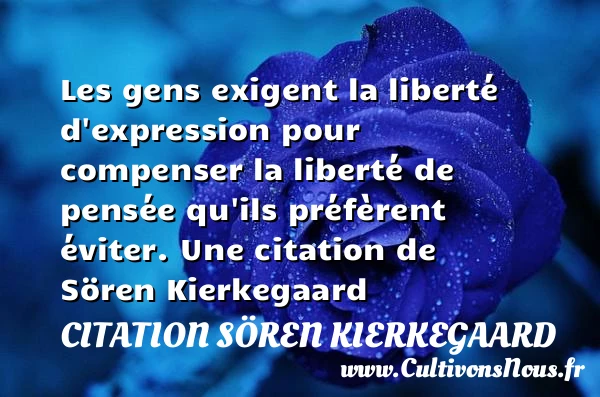 Les gens exigent la liberté d’expression pour compenser la liberté de - Citation Sören Kierkegaard