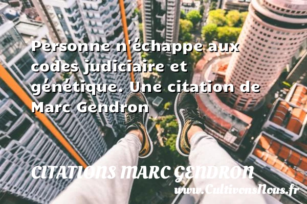 Personne n’échappe aux codes judiciaire et génétique. - Citations Marc Gendron