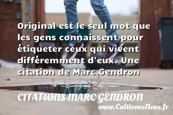 Original est le seul mot que les gens connaissent - Citations Marc Gendron