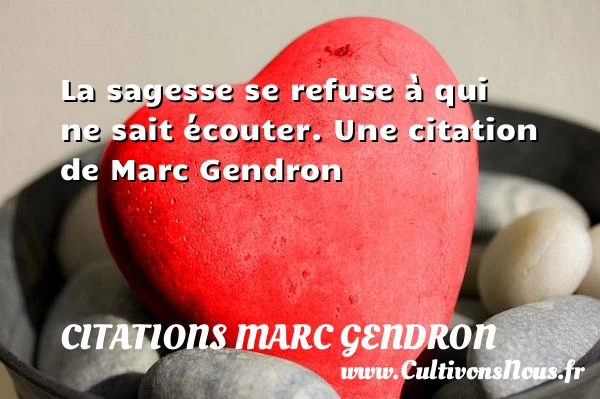 La sagesse se refuse à qui ne sait - Citations Marc Gendron