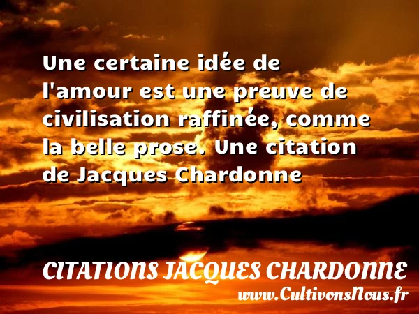 Une certaine idée de l’amour est une preuve de civilisation raffinée, - Citations Jacques Chardonne - Citation rose