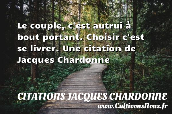 Le couple, c’est autrui à bout portant. Choisir c’est se - Citations Jacques Chardonne