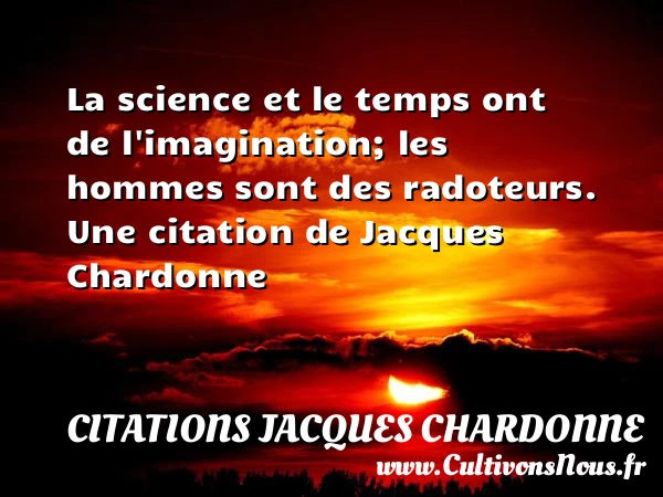 La science et le temps ont de l’imagination; les - Citations Jacques Chardonne - Citation science