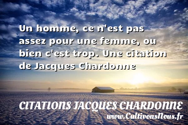 Un homme, ce n’est pas assez pour une femme, - Citations Jacques Chardonne