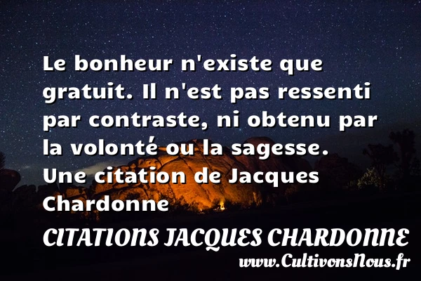 Le bonheur n’existe que gratuit. Il n’est pas ressenti par - Citations Jacques Chardonne