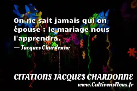 On ne sait jamais qui on épouse : le mariage nous l apprendra. - Jacques Chardonne CITATIONS JACQUES CHARDONNE