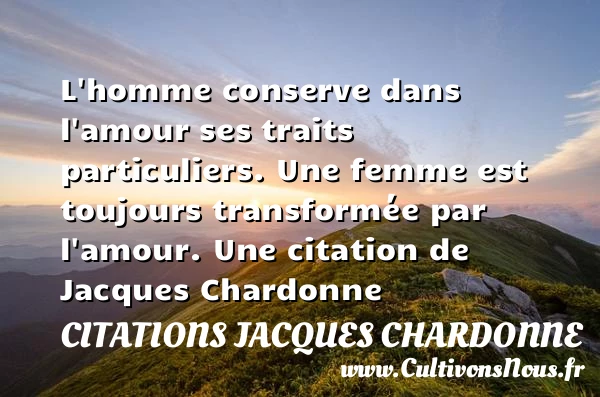 L’homme conserve dans l’amour ses traits particuliers. Une femme - Citations Jacques Chardonne