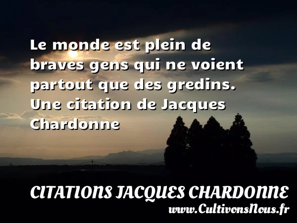 Le monde est plein de braves gens qui - Citations Jacques Chardonne