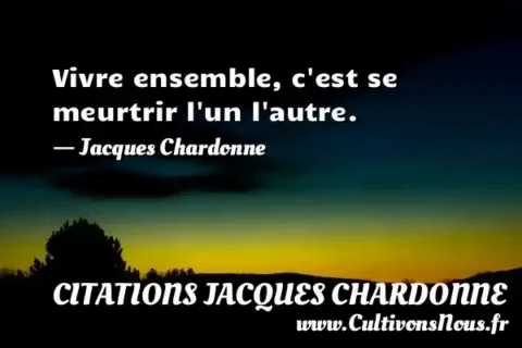 Vivre ensemble, c est se meurtrir l un l autre. - Jacques Chardonne CITATIONS JACQUES CHARDONNE