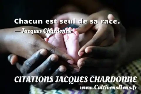 Chacun est seul de sa race. - Jacques Chardonne CITATIONS JACQUES CHARDONNE
