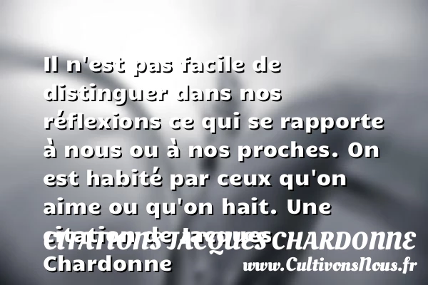 Il n’est pas facile de distinguer dans nos - Citations Jacques Chardonne