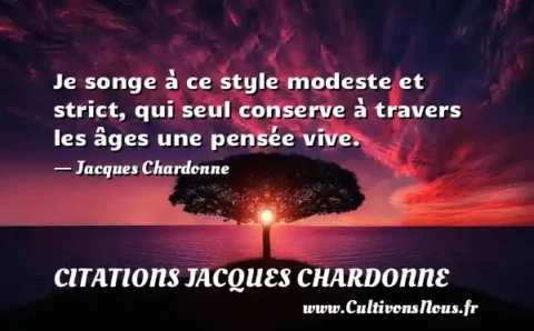 Je songe à ce style modeste et strict, qui seul conserve à travers les âges une pensée vive. - Jacques Chardonne CITATIONS JACQUES CHARDONNE