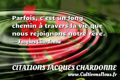Parfois, c est un long chemin à travers la vie que nous rejoignons notre rêve. - Jacques Chardonne CITATIONS JACQUES CHARDONNE