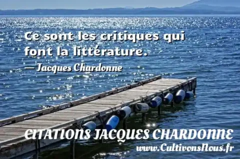 Ce sont les critiques qui font la littérature. - Jacques Chardonne CITATIONS JACQUES CHARDONNE