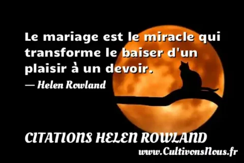 Le mariage est le miracle qui transforme le baiser d un plaisir à un devoir. - Helen Rowland CITATIONS HELEN ROWLAND