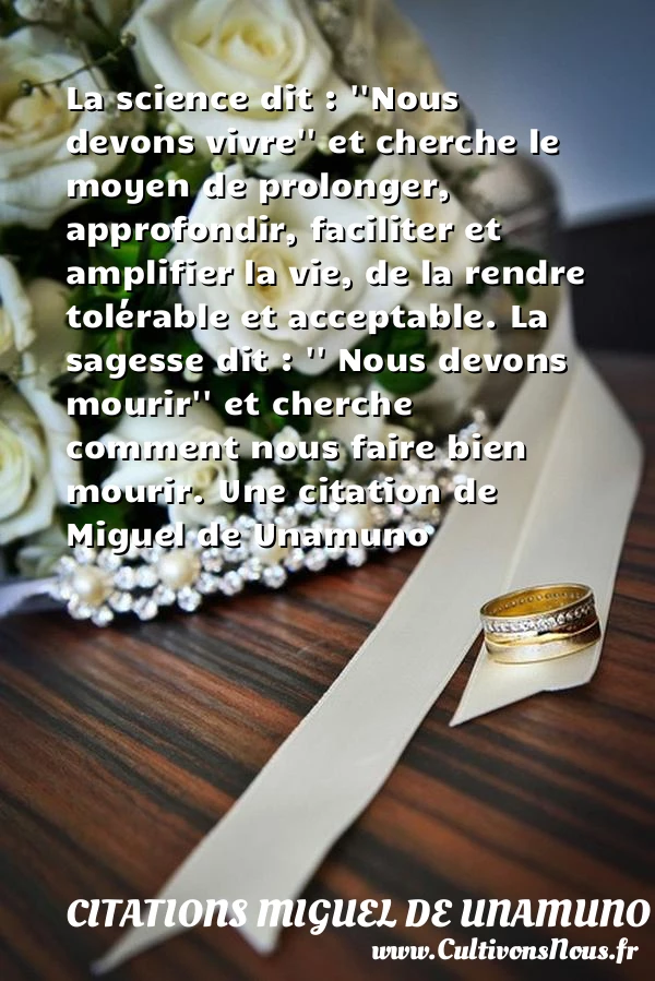 La science dit : ”Nous devons vivre” et cherche le moyen de prolonger, approfondir, - Citations Miguel de Unamuno - Citation science