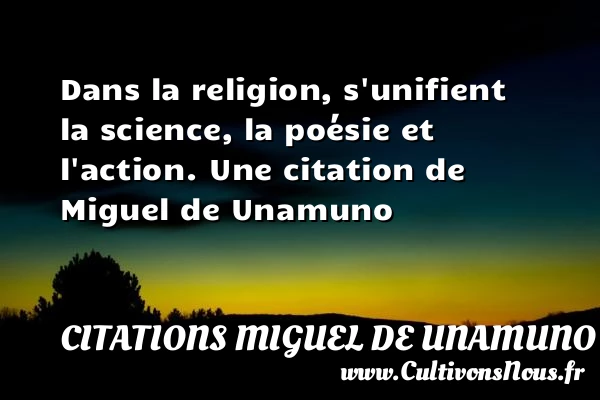 Dans la religion, s’unifient la science, la poésie - Citations Miguel de Unamuno - Citation science