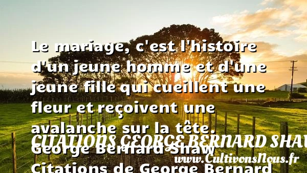 Le mariage, c’est l’histoire d’un - Citations George Bernard Shaw - Citations mariage