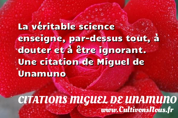 La véritable science enseigne, par-dessus tout, à douter - Citations Miguel de Unamuno - Citation science
