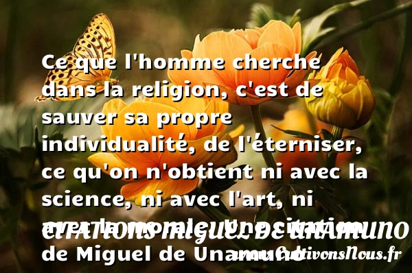 Ce que l’homme cherche dans la religion, c’est de sauver sa - Citations Miguel de Unamuno