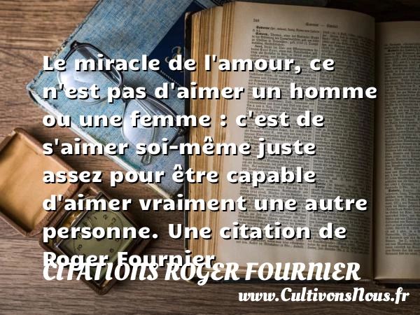 Le miracle de l’amour, ce n’est pas d’aimer un homme ou une femme - Citations Roger Fournier