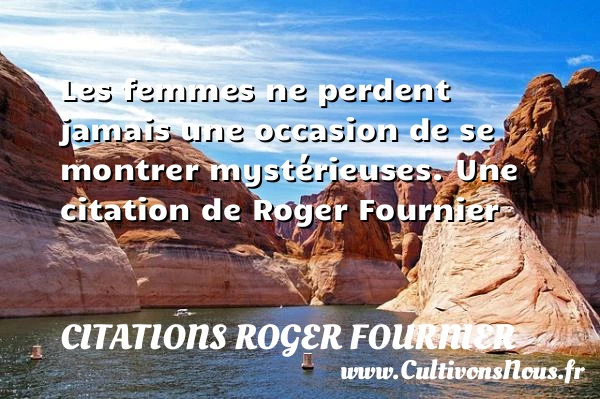 Les femmes ne perdent jamais une occasion de - Citations Roger Fournier