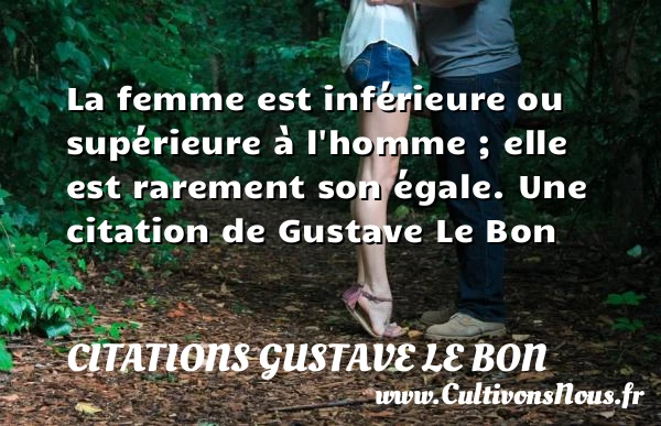 La femme est inférieure ou supérieure à l’homme - Citations Gustave Le Bon