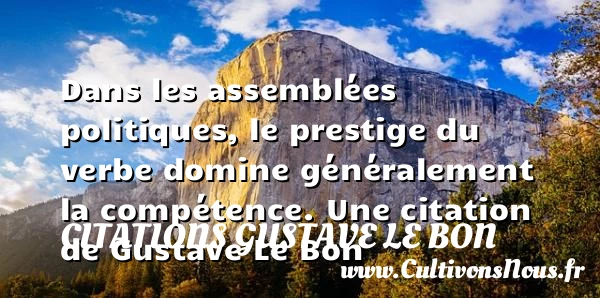 Dans les assemblées politiques, le prestige du verbe domine généralement - Citations Gustave Le Bon