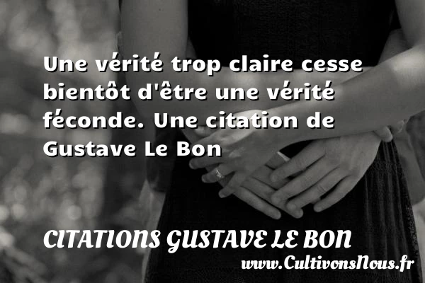 Une vérité trop claire cesse bientôt d’être une - Citations Gustave Le Bon
