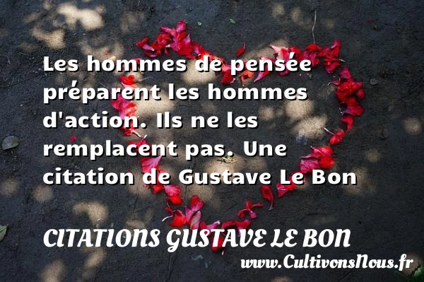 Les hommes de pensée préparent les hommes d’action. Ils - Citations Gustave Le Bon