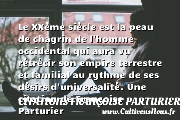 Le XXème siècle est la peau de chagrin de l’homme occidental qui - Citations Françoise Parturier