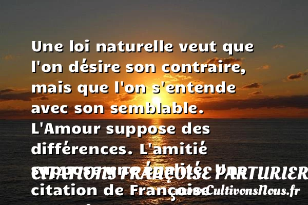 Une loi naturelle veut que l’on désire son contraire, mais que - Citations Françoise Parturier