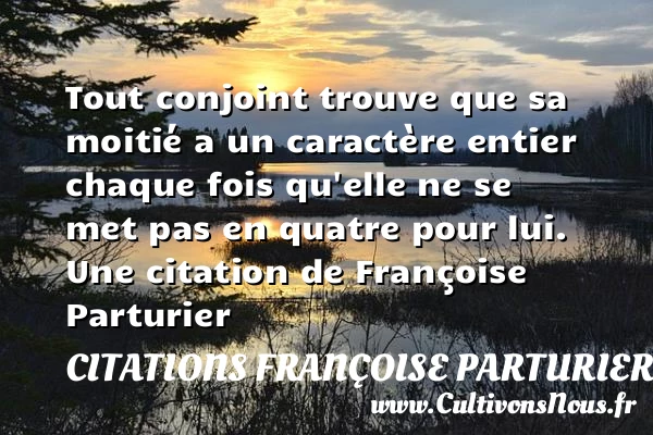 Tout conjoint trouve que sa moitié a un caractère entier chaque - Citations Françoise Parturier
