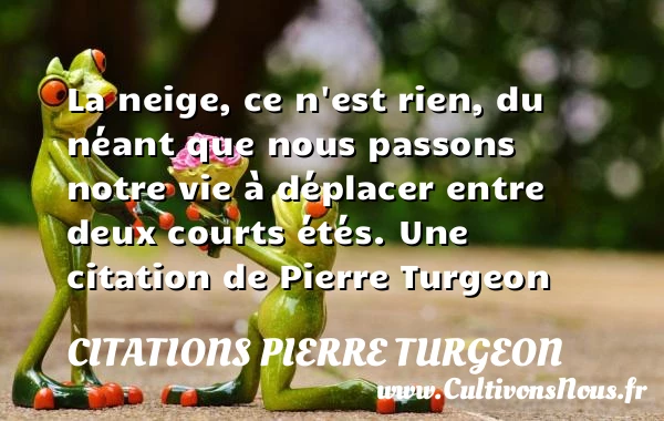 La neige, ce n’est rien, du néant que nous passons - Citations Pierre Turgeon