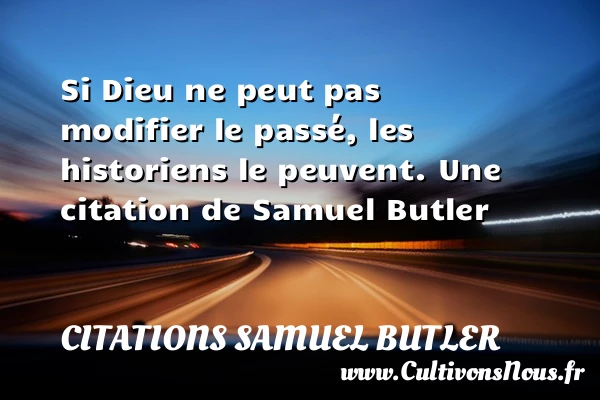Si Dieu ne peut pas modifier le passé, - Citations Samuel Butler - Citation rien