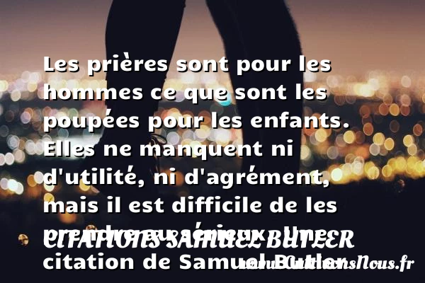 Les prières sont pour les hommes ce que sont les poupées pour - Citations Samuel Butler - Citation sérieux