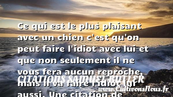 Ce qui est le plus plaisant avec un chien c’est qu’on peut faire - Citations Samuel Butler