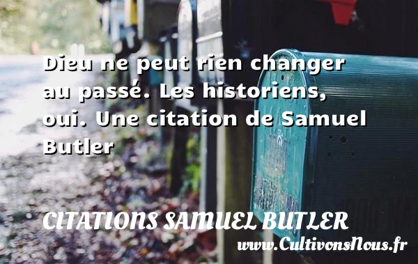 Dieu ne peut rien changer au passé. Les - Citations Samuel Butler