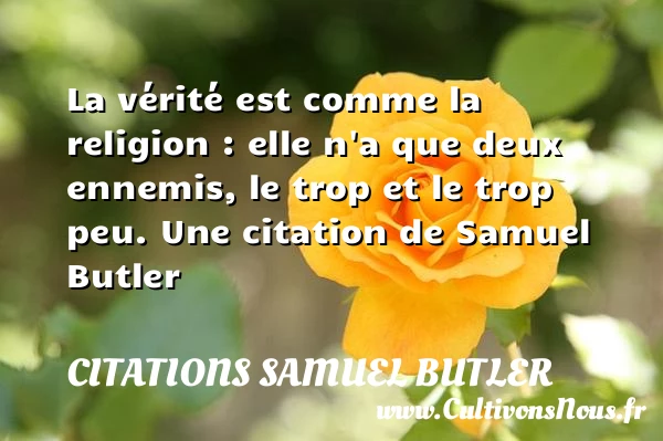 La vérité est comme la religion : elle n’a que deux ennemis, le trop - Citations Samuel Butler