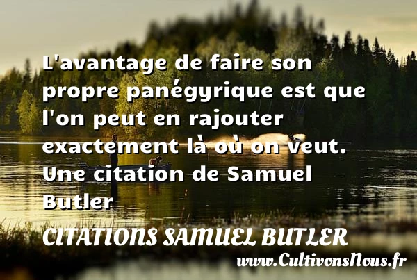 L’avantage de faire son propre panégyrique est que - Citations Samuel Butler
