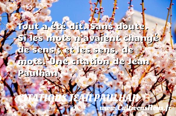 Tout a été dit. Sans doute. Si les - Citations Jean Paulhan