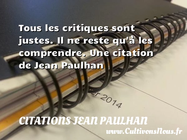 Tous les critiques sont justes. Il ne reste qu’à - Citations Jean Paulhan - Citation comprendre