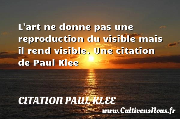 L’art ne donne pas une reproduction du visible mais - Citation Paul Klee