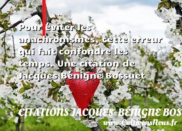 Pour éviter les anachronismes, cette erreur qui fait confondre - Citations Jacques-Bénigne Bossuet
